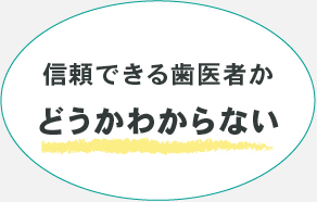 信頼できる歯医者かどうかわからない